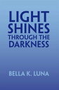 Light Shines Through the Darkness【電子書籍】 Bella K. Luna