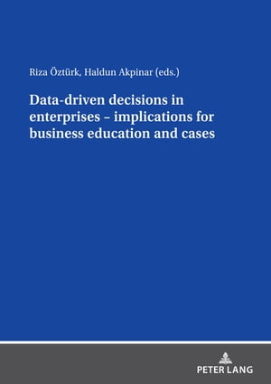 Data driven decisions in enterprises ? implications for business education and cases【電子書籍】[ Riza ?zt?rk ]