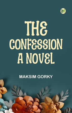 The Confession: A NovelŻҽҡ[ Maksim Gorky ]