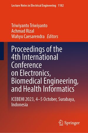 Proceedings of the 4th International Conference on Electronics, Biomedical Engineering, and Health Informatics ICEBEHI 2023, 4?5 October, Surabaya, Indonesia【電子書籍】
