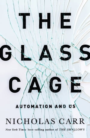 The Glass Cage: Automation and Us【電子書籍】[ Nicholas Carr ]