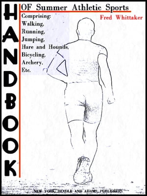 Handbook of Summer Athletic Sports Comprising: Walking, Running, Jumping, Hare and Hounds, Bicyc..