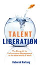 Talent Liberation The Blueprint to Performance Management in the New World of Wo...