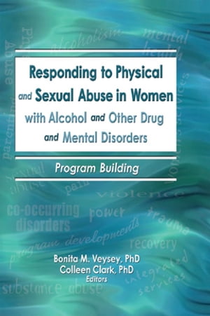 Responding to Physical and Sexual Abuse in Women with Alcohol and Other Drug and Mental Disorders Program Building