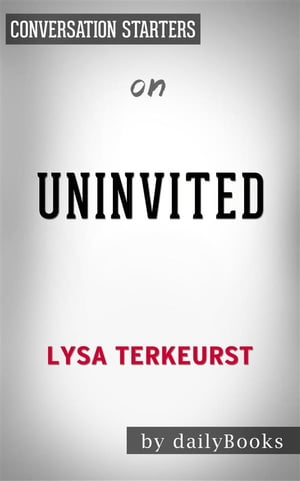 Uninvited: Living Loved When You Feel Less Than, Left Out, and Lonely?by Lysa TerKeurst | Conversation Starters【電子書籍】[ dailyBooks ]