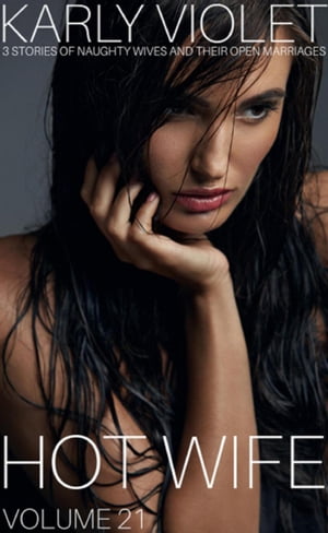 Hotwife: 3 Stories Of Naughty Wives And Their Open Marriages - Volume 21【電子書籍】[ Karly Viol..