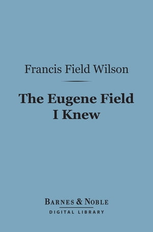 The Eugene Field I Knew (Barnes & Noble Digital 