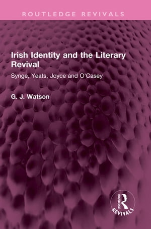 Irish Identity and the Literary Revival Synge, Yeats, Joyce and O 039 Casey【電子書籍】 George Watson