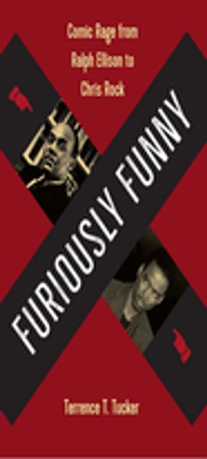 Furiously Funny Comic Rage from Ralph Ellison to Chris Rock【電子書籍】[ Terrence T. Tucker ]