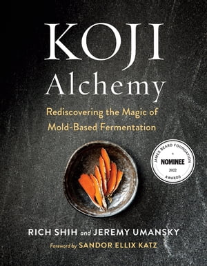 Koji Alchemy Rediscovering the Magic of Mold-Based Fermentation (Soy Sauce, Miso, Sake, Mirin, Amazake, Charcuterie)【電子書籍】 Jeremy Umansky