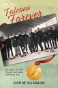 Falcons Forever The Saga of the 1920 Olympic Gold Medal Ice Hockey Team【電子書籍】 Cathie Eliasson