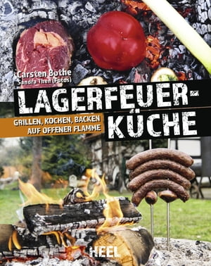 Faszination Lagerfeuer-K che Grillen, Kochen, Backen auf offener Flamme【電子書籍】 Carsten Bothe