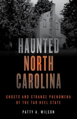 Haunted North Carolina Ghosts and Strange Phenomena of the Tar Heel StateŻҽҡ[ Patty A. Wilson ]