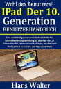 Wahl des Benutzers : IPad Der 10. Generation BENUTZERHANDBUCH Eine vollst ndige und vereinfachte Schritt-f r-Schritt-Bedienungsanleitung f r das iPad der 10. Generation f r Senioren und Anf nger, um das neue iPad optimal zu nutzen, 【電子書籍】