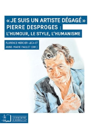 ≪ Je suis un artiste d?gag? ≫ Pierre Desproges : l'humour, le style, l'humanisme