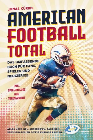 American Football Total Das umfassende Buch f?r Fans, Spieler und Neugierige Alles ?ber NFL, Sup..