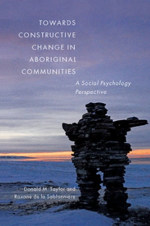 Towards Constructive Change in Aboriginal Communities A Social Psychology Perspective【電子書籍】[ Donald M. Taylor ]