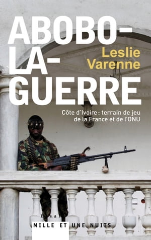 Abobo-la-guerre C?te d'Ivoire : terrain de jeu de la France et de l'ONU