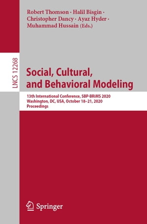 Social, Cultural, and Behavioral Modeling 13th International Conference, SBP-BRiMS 2020, Washington, DC, USA, October 18?21, 2020, Proceedings【電子書籍】