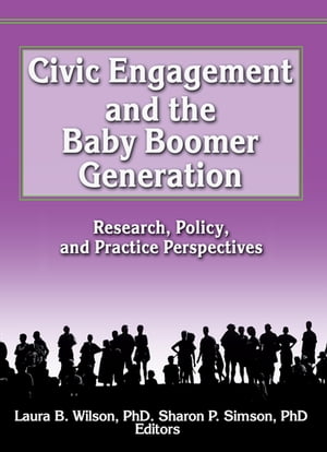 Civic Engagement and the Baby Boomer Generation Research, Policy, and Practice Perspectives【電子書籍】 Laura Wilson