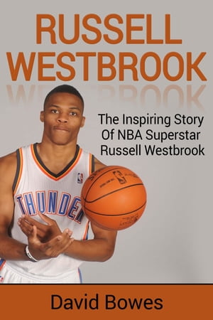 Russell Westbrook The inspiring story of NBA superstar Russell Westbrook【電子書籍】 David Bowes