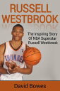 Russell Westbrook The inspiring story of NBA superstar Russell Westbrook