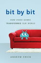 Bit by Bit How Video Games Transformed Our World【電子書籍】 Andrew Ervin