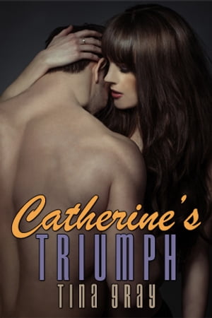 Catherine's Triumph Catherine in Love, Book FourŻҽҡ[ Tina Gray ]