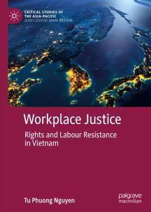 Workplace Justice Rights and Labour Resistance in Vietnam【電子書籍】[ Tu Phuong Nguyen ]