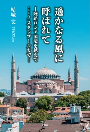 遥かなる風に呼ばれて ─陸路ロシア国境を越えて……イスタンブールまで─【電子書籍】 結城文