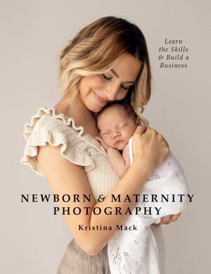 楽天楽天Kobo電子書籍ストアNewborn & Maternity Photography Learn the Skills and Build a Business【電子書籍】[ Kristina Mack ]