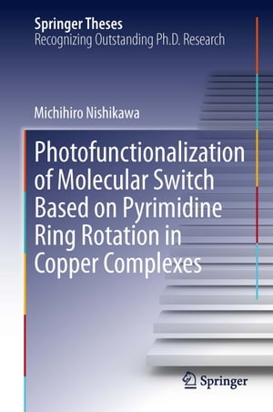 Photofunctionalization of Molecular Switch Based on Pyrimidine Ring Rotation in Copper Complexes【電子書籍】 Michihiro Nishikawa