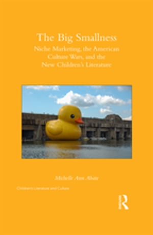 The Big Smallness Niche Marketing, the American Culture Wars, and the New Children?s Literature【電子書籍】[ Michelle Ann Abate ]