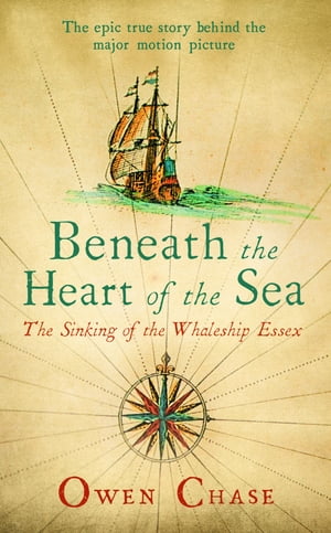 Beneath the Heart of the Sea The Sinking of the Whaleship Essex【電子書籍】 Owen Chase
