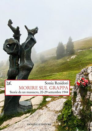 Morire sul Grappa Storie da un massacro, 20-29 settembre 1944【電子書籍】[ Sonia Residori ]