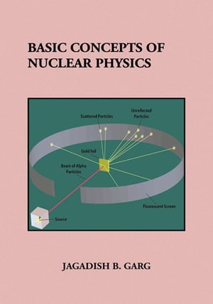 Basic Concepts of Nuclear Physics【電子書籍】 Jagadish B. Garg