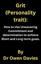 Grit (A Personality trait): How to Use Unwavering Commitment and determination to achieve Short and Long-term goals.