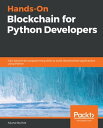 Hands-On Blockchain for Python Developers Gain blockchain programming skills to build decentralized applications using Python【電子書籍】 Arjuna Sky Kok