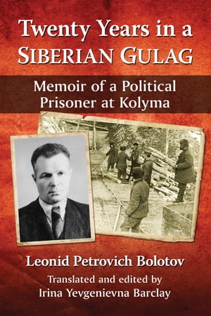 Twenty Years in a Siberian Gulag Memoir of a Political Prisoner at Kolyma【電子書籍】[ Leonid Petrovich Bolotov ]