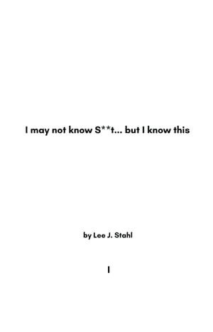 I May Not Know S**t... But I Know This Vol. 1【電子書籍】[ Lee J. Stahl ]