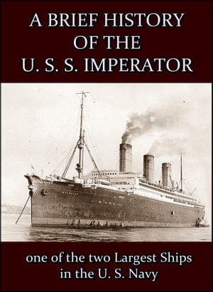 A Brief History of the U. S. S. Imperator : one of the two Largest Ships in the U. S. Navy.