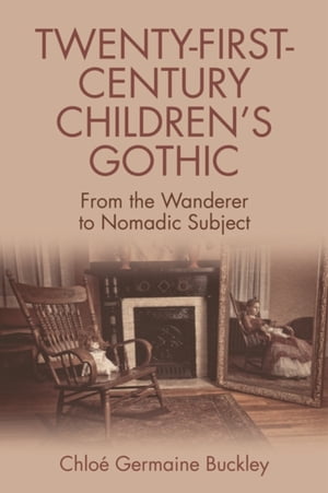 Twenty-First-Century Children's Gothic From the Wanderer to Nomadic Subject【電子書籍】[ Chloe Germaine Buckley ]