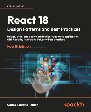 React 18 Design Patterns and Best Practices Design, build, and deploy production-ready web applications with React by leveraging industry-best practices【電子書籍】 Carlos Santana Rold n