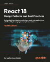 React 18 Design Patterns and Best Practices Design, build, and deploy production-ready web applications with React by leveraging industry-best practices