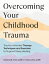 Overcoming Your Childhood Trauma