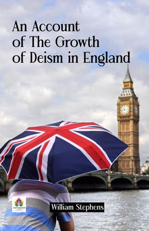 Unveiling Deism's Evolution: William Stephens' 'An Account of The Growth of Deism in EnglandŻҽҡ[ William Stephens ]
