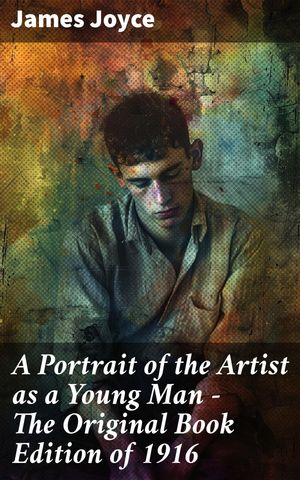 A Portrait of the Artist as a Young Man - The Original Book Edition of 1916【電子書籍】 James Joyce