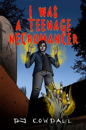 I Was A Teenage Necromancer Book One, #1【電子書籍】[ DJ Cowdall ]