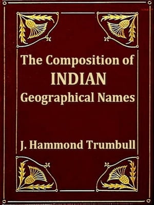 The Composition of Indian Geographical Names, Illustrated from the Algonkin Languages