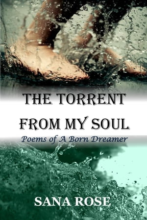 The Torrent from My Soul: Poems of A Born Dreamer